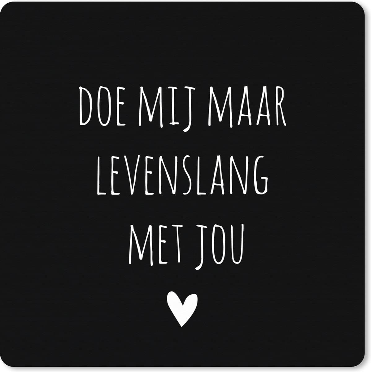 Muismat XXL 80x80 cm - Bureau onderlegger - Bureau mat Quotes - Doe mij maar levenslang met jou - Spreuken - Bureaumat - Gaming mousepad xl - Bureaulegger groot - Computer deskmat
