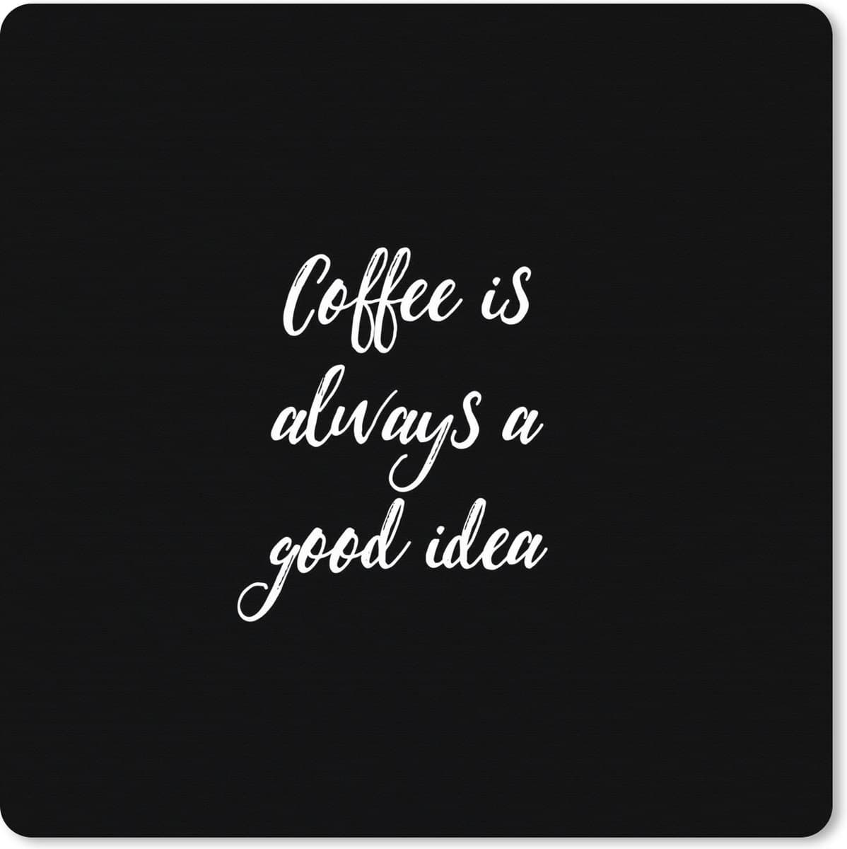 Muismat XXL 80x80 cm - Bureau onderlegger - Bureau mat Quote - Koffie - Coffee is always a good idea - Spreuken - Bureaumat - Gaming mousepad xl - Bureaulegger groot - Computer deskmat