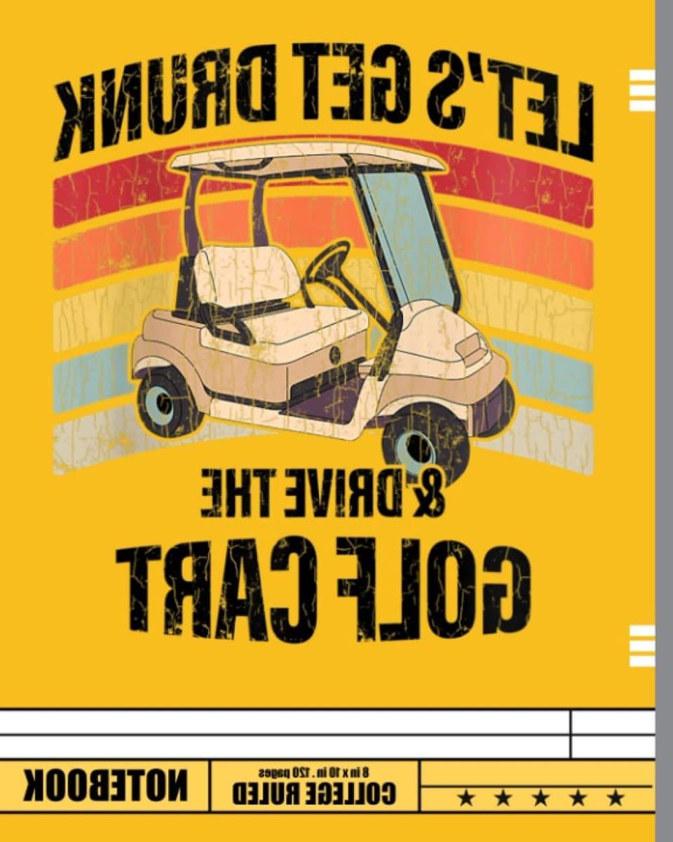 Lets Get Drunk And Drive The Golf Cart Notebook: Golf College Ruled Lined Pages Book (8 x 10)