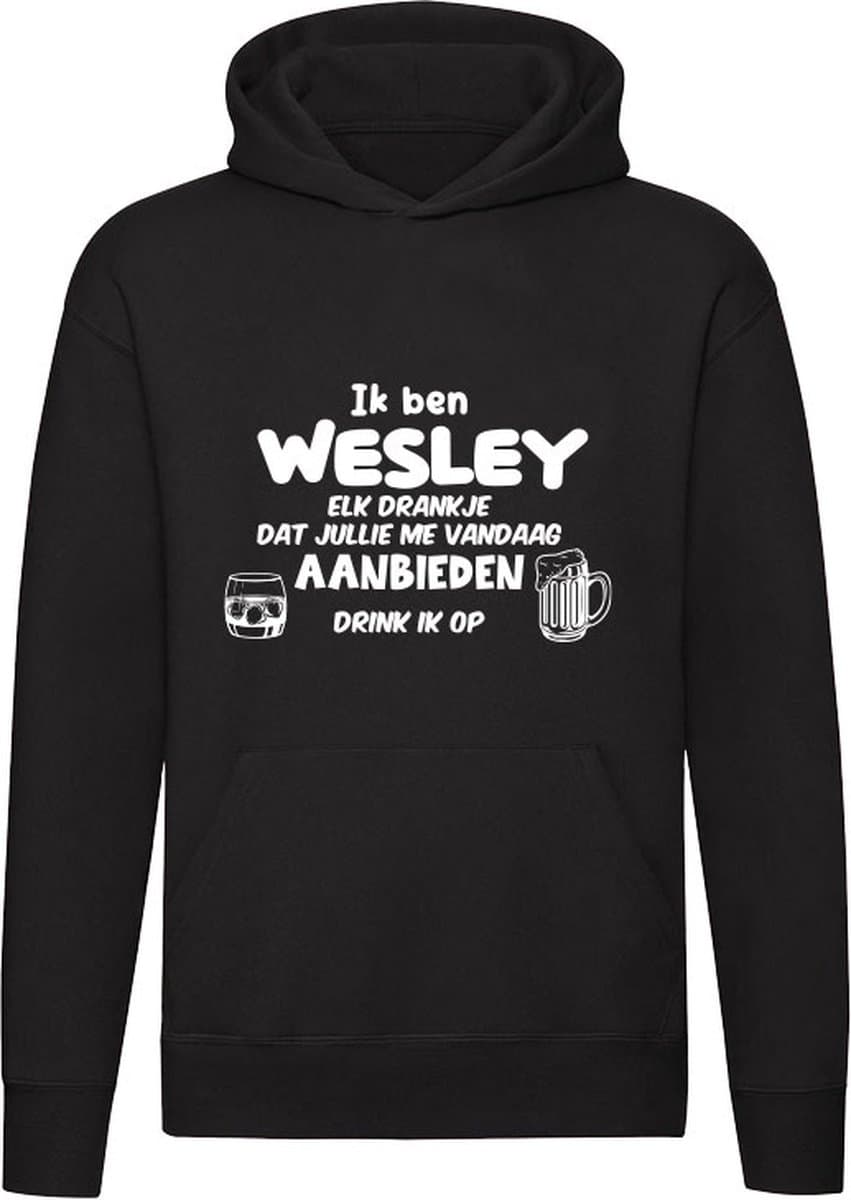 Ik ben Wesley, elk drankje dat jullie me vandaag aanbieden drink ik op Hoodie - feest - drank - alcohol - bier - festival - kroeg - cocktail - bar - vriend - vriendin - jarig - verjaardag - cadeau - humor - grappig - unisex - trui - sweater
