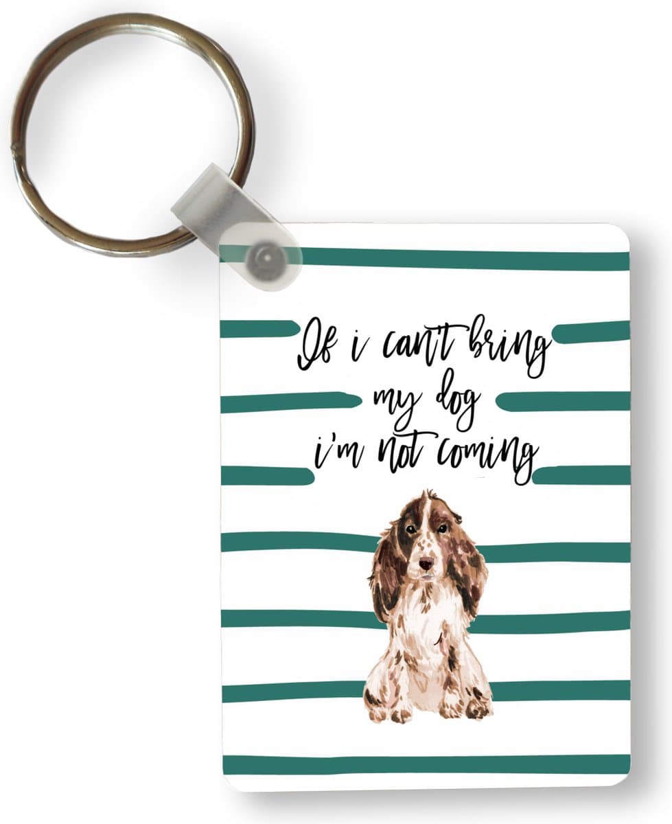 Sleutelhanger - If I can't bring my dog I'm not coming - Spreuken - Quotes - Honden - Uitdeelcadeautjes - Plastic